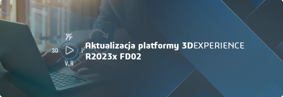 Aktualizacja platformy 3DEXPERIENCE R2023x FD02