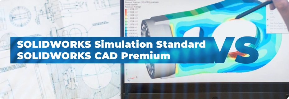 SOLIDWORKS Simulation Standard vs SOLIDWORKS CAD 3D Premium