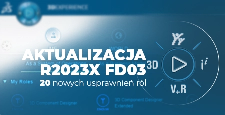 20 nowych usprawnień ról 3DEXPERIENCE! Aktualizacja R2023x FD03