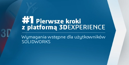 #1 Pierwsze kroki z platformą 3DEXPERIENCE dla użytkowników SOLIDWORKS