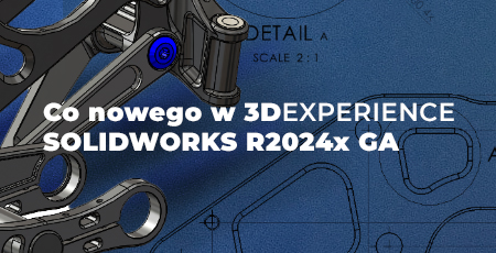 Co nowego w 3DEXPERIENCE SOLIDWORKS R2024x GA?