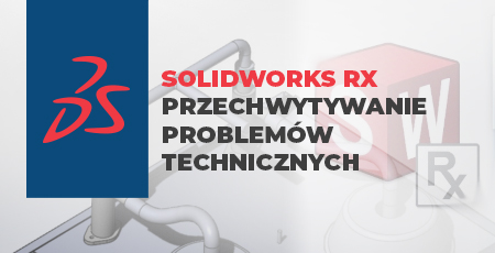 SOLIDWORKS Rx – przechwytywanie problemów technicznych