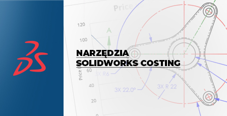 Jak efektywnie korzystać z narzędzia SOLIDWORKS Costing?