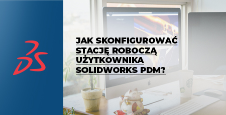 Jak skonfigurować stację roboczą użytkownika SOLIDWORKS PDM?