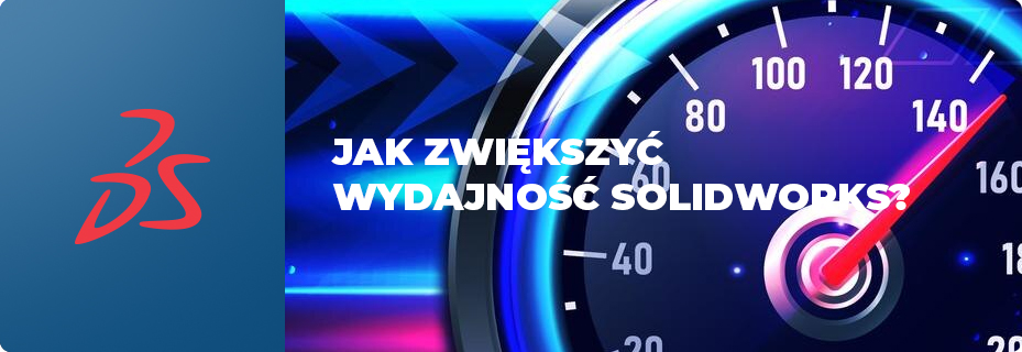 Jak zwiększyć wydajność SOLIDWORKS?