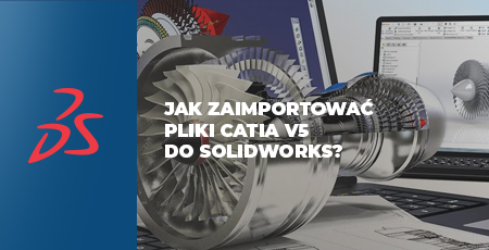 Jak zaimportować pliki CATIA V5 do SOLIDWORKS?