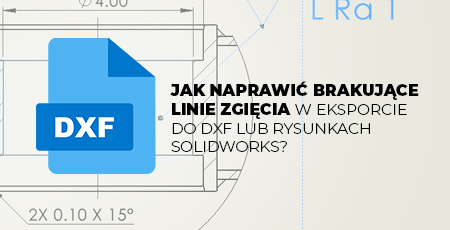 Jak naprawić brakujące linie zgięcia w eksporcie do DXF lub rysunkach SOLIDWORKS?