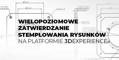 Wielopoziomowe zatwierdzanie stemplowania rysunków na platformie 3DEXPERIENCE