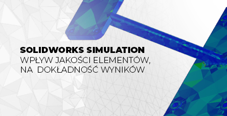 Jak jakość elementów wpływa na dokładność wyników w SOLIDWORKS Simulation?