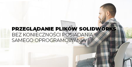 Jak przeglądać pliki SOLIDWORKS bez posiadania SOLIDWORKS?