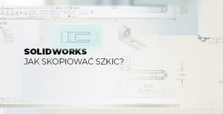 Jak skopiować szkic w SOLIDWORKS?