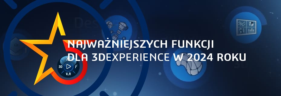 5 najważniejszych funkcji dla 3DEXPERIENCE w 2024 roku