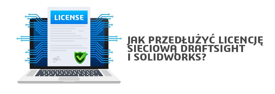 Licencja sieciowa DraftSight i SOLIDWORKS wygasa? Sprawdź, jak przedłużyć!