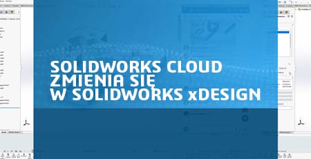 SOLIDWORKS Cloud zmienia się w SOLIDWORKS xDesign
