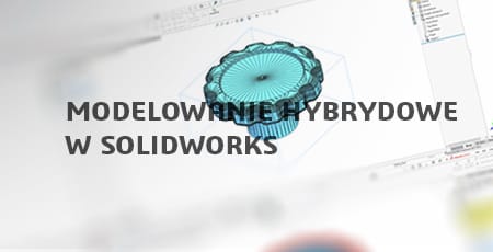 Modelowanie hybrydowe w SOLIDWORKS